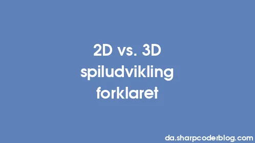 2D vs. 3D spiludvikling forklaret - Thumbnail