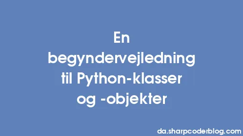 En begyndervejledning til Python-klasser og -objekter - Thumbnail