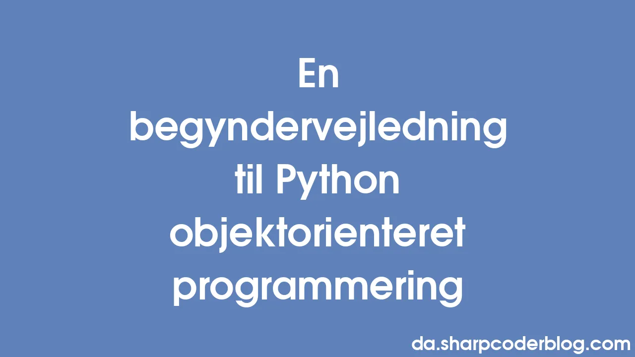 En begyndervejledning til Python objektorienteret programmering | Sharp ...