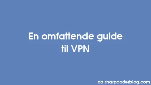 En omfattende guide til VPN - Thumbnail