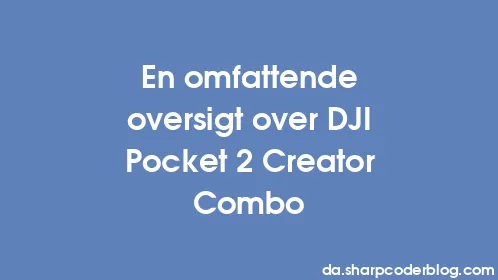 En omfattende oversigt over DJI Pocket 2 Creator Combo - Thumbnail