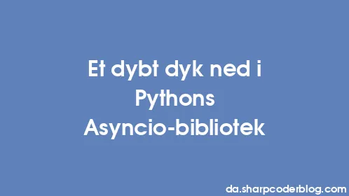 Et dybt dyk ned i Pythons Asyncio-bibliotek - Thumbnail