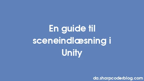 En guide til sceneindlæsning i Unity - Thumbnail