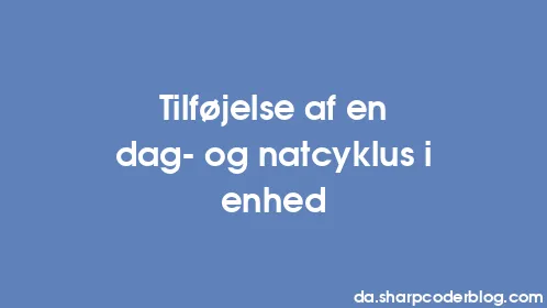 Tilføjelse af en dag- og natcyklus i enhed - Thumbnail