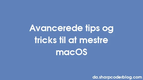Avancerede tips og tricks til at mestre macOS - Thumbnail