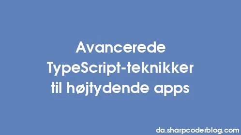 Avancerede TypeScript-teknikker til højtydende apps - Thumbnail