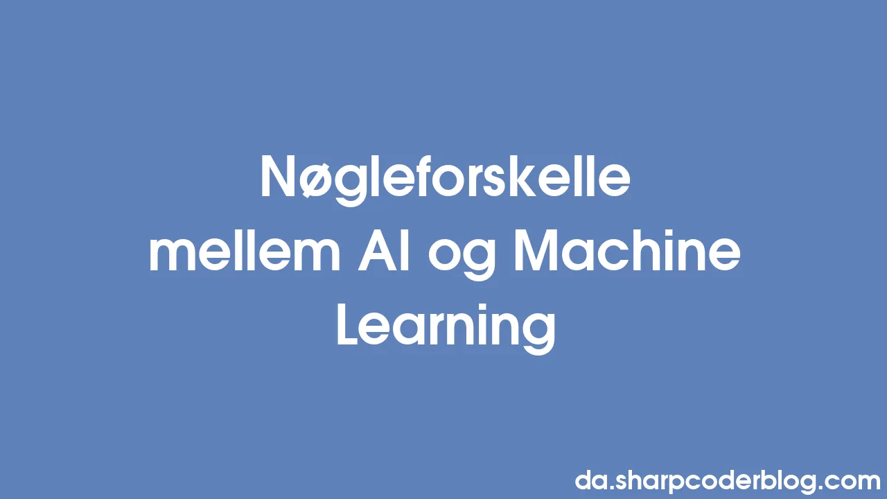 Nøgleforskelle mellem AI og Machine Learning | Sharp Coder Blog