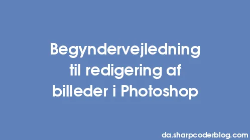 Begyndervejledning til redigering af billeder i Photoshop - Thumbnail