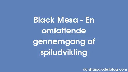 Black Mesa - En omfattende gennemgang af spiludvikling - Thumbnail