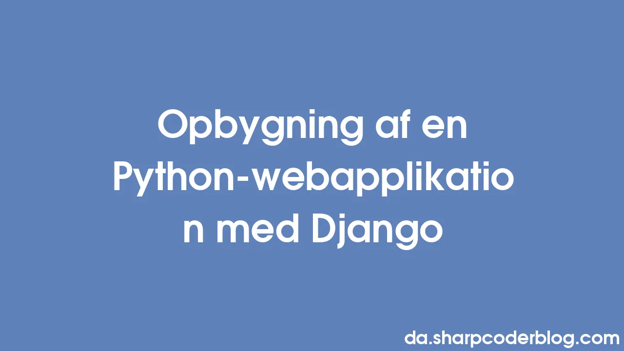 Opbygning af en Python-webapplikation med Django | Sharp Coder Blog