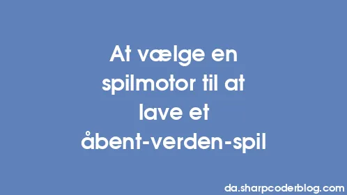 At vælge en spilmotor til at lave et åbent-verden-spil - Thumbnail