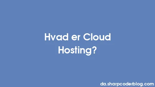 Hvad er Cloud Hosting? - Thumbnail