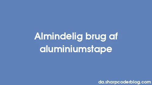 Almindelig brug af aluminiumstape - Thumbnail