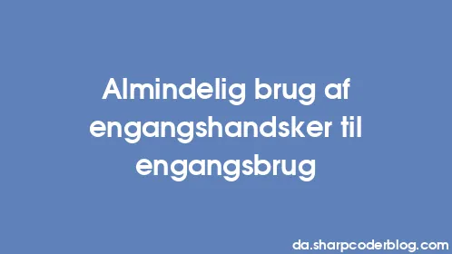 Almindelig brug af engangshandsker til engangsbrug - Thumbnail