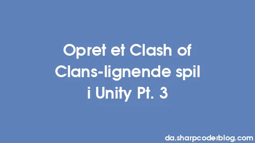 Opret et Clash of Clans-lignende spil i Unity Pt. 3 - Thumbnail