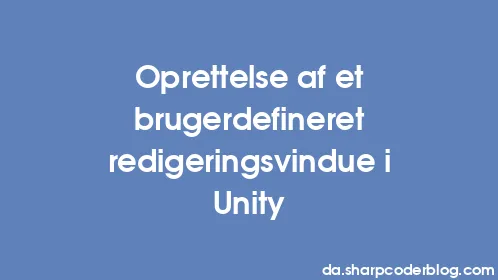Oprettelse af et brugerdefineret redigeringsvindue i Unity - Thumbnail