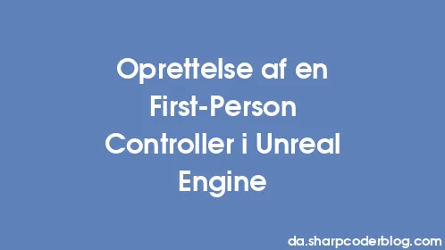 Oprettelse af en First-Person Controller i Unreal Engine - Thumbnail