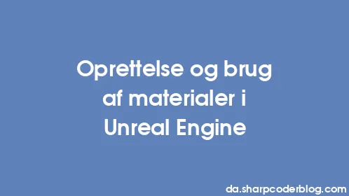Oprettelse og brug af materialer i Unreal Engine - Thumbnail