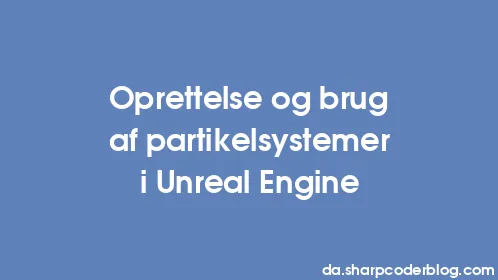 Oprettelse og brug af partikelsystemer i Unreal Engine - Thumbnail