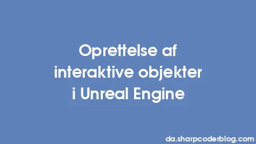 Oprettelse af interaktive objekter i Unreal Engine - Thumbnail