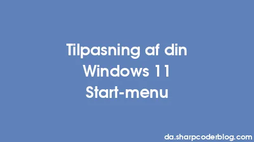 Tilpasning af din Windows 11 Start-menu - Thumbnail