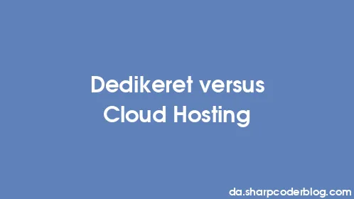 Dedikeret versus Cloud Hosting - Thumbnail