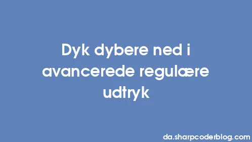 Dyk dybere ned i avancerede regulære udtryk - Thumbnail