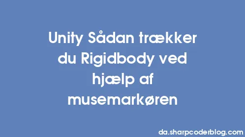 Unity Sådan trækker du Rigidbody ved hjælp af musemarkøren - Thumbnail