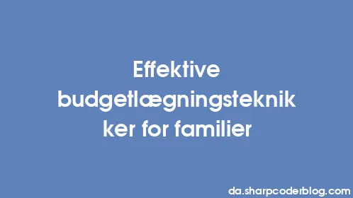 Effektive budgetlægningsteknikker for familier - Thumbnail