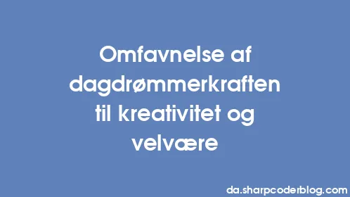 Omfavnelse af dagdrømmerkraften til kreativitet og velvære - Thumbnail