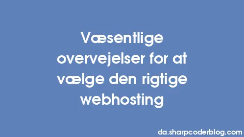 Væsentlige overvejelser for at vælge den rigtige webhosting - Thumbnail