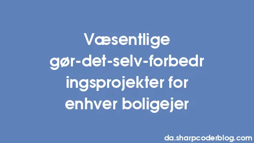 Væsentlige gør-det-selv-forbedringsprojekter for enhver boligejer - Thumbnail