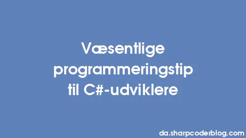 Væsentlige programmeringstip til C#-udviklere - Thumbnail