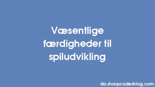 Væsentlige færdigheder til spiludvikling - Thumbnail