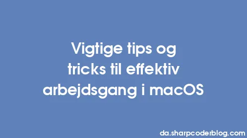 Vigtige tips og tricks til effektiv arbejdsgang i macOS - Thumbnail