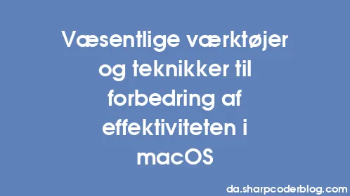Væsentlige værktøjer og teknikker til forbedring af effektiviteten i macOS - Thumbnail