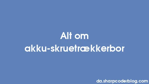 Alt om akku-skruetrækkerbor - Thumbnail