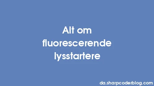Alt om fluorescerende lysstartere - Thumbnail
