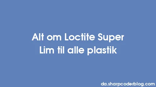 Alt om Loctite Super Lim til alle plastik - Thumbnail