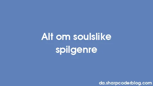 Alt om soulslike spilgenre - Thumbnail