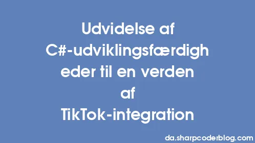 Udvidelse af C#-udviklingsfærdigheder til en verden af ​​TikTok-integration - Thumbnail