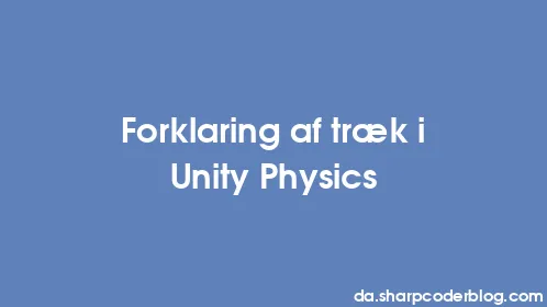 Forklaring af træk i Unity Physics - Thumbnail