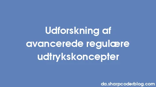 Udforskning af avancerede regulære udtrykskoncepter - Thumbnail