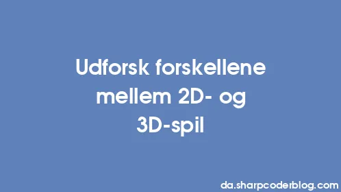 Udforsk forskellene mellem 2D- og 3D-spil - Thumbnail