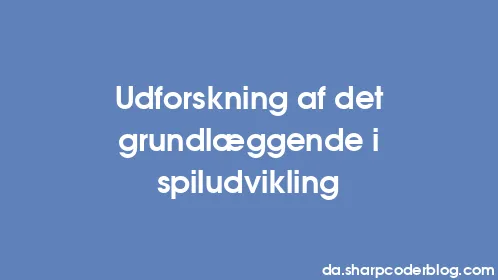 Udforskning af det grundlæggende i spiludvikling - Thumbnail
