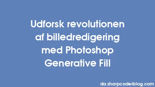 Udforsk revolutionen af ​​billedredigering med Photoshop Generative Fill - Thumbnail