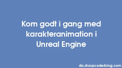 Kom godt i gang med karakteranimation i Unreal Engine - Thumbnail