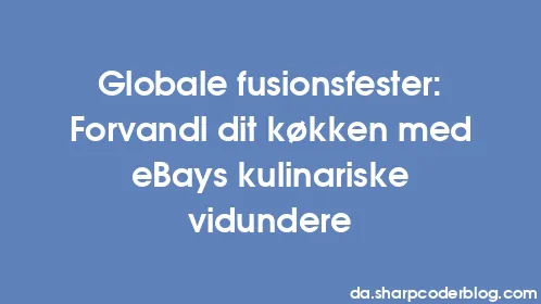 Globale fusionsfester: Forvandl dit køkken med eBays kulinariske vidundere - Thumbnail