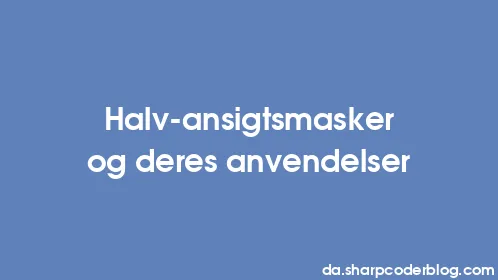 Halv-ansigtsmasker og deres anvendelser - Thumbnail