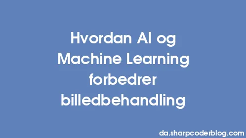 Hvordan AI og Machine Learning forbedrer billedbehandling - Thumbnail